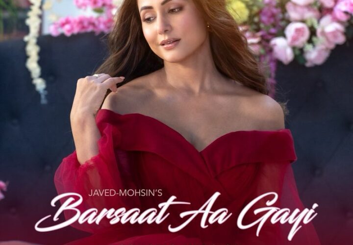 HINA KHAN MAKES HER SINGING DEBUT WITH “BARSAAT AA GAYI ACOUSTIC VERSION” COMPOSED BY JAVED-MOHSIN